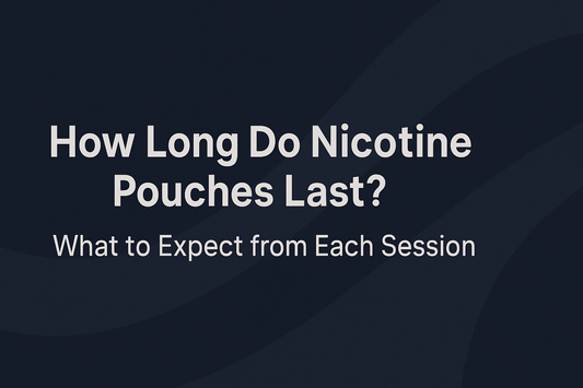 How Long Do Nicotine Pouches Last? What to Expect from Each Session