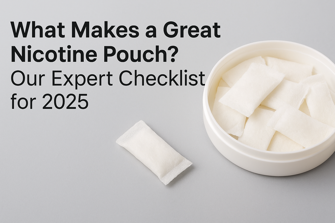 What Makes a Great Nicotine Pouch? Our Expert Checklist for 2025